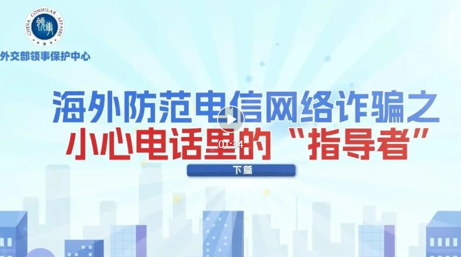 海外防范电信网络诈骗之小心电话里的“指导者”（下篇）